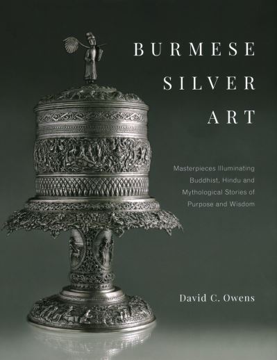 Burmese silver art : masterpieces illuminating Buddhist, Hindu & mythological stories of purpose & wisdom / David C. Owens