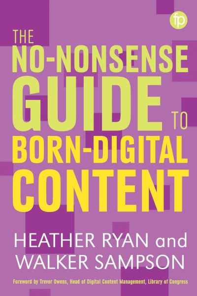 The no-nonsense guide to born-digital content : Heather Ryan and Walker Sampson