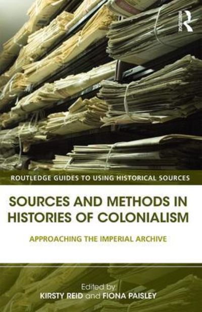 Sources and methods in histories of colonialism : approaching the imperial archive / edited by Kirsty Reid and Fiona Paisley