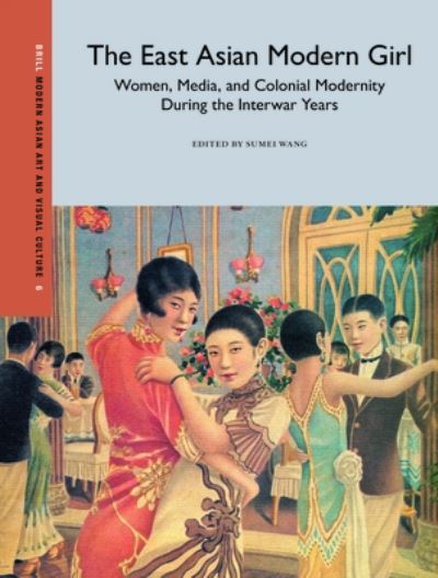 The East Asian modern girl : women, media, and colonial modernity in the interwar years / edited by Sumei Wang