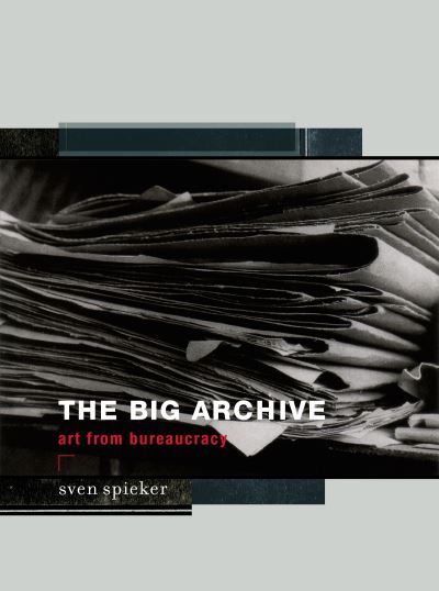 The big archive : art from bureaucracy / Sven Spieker