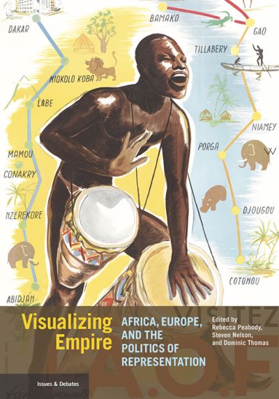 Visualizing empire : Africa, Europe and the politics of representation / edited by Rebecca Peabody, Steven Nelson, and Dominic Thomas