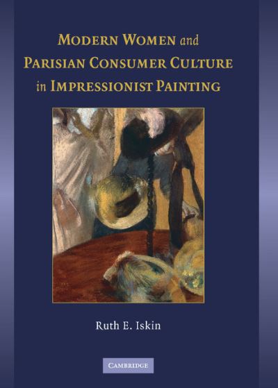 Modern women and Parisian consumer culture in impressionist painting : Ruth E. Iskin