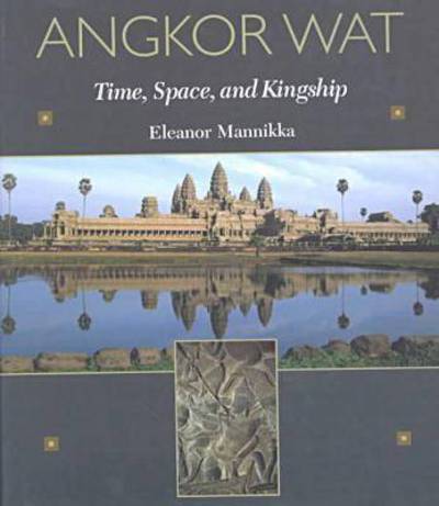 Angkor Wat : time, space, and kingship / Eleanor Mannikka