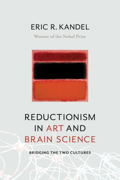 Reductionism in art and brain science : bridging the two cultures / Eric R. Kandel
