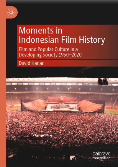 Moments in Indonesian film history : film and popular culture in a developing society, 1950-2020 / David Hanan