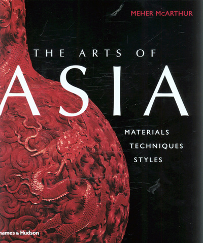 The arts of Asia : materials, techniques, styles / Meher McArthur