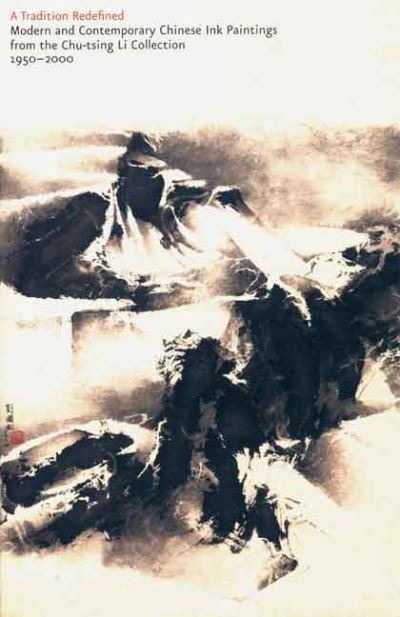 A tradition redefined : modern and contemporary Chinese ink paintings from the Chu-tsing Li collection, 1950-2000 / Robert Mowry