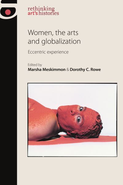 Women, the arts and globalization : eccentric experience / Marsha Meskimmo and Dorothy C. Rowe