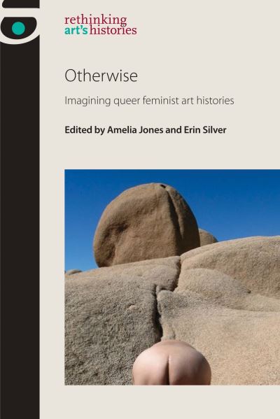 Otherwise : imagining queer feminist art histories / edited by Amelia Jones and Erin Silver