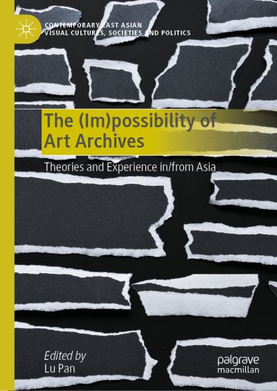 The (IM) possibility of art archives : theories and experience in/from asia / edited by Lu Pan