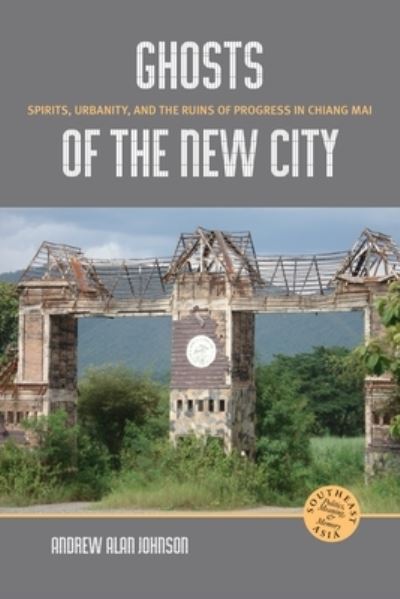 Ghosts of the New City : Spirits, urbanity, and the ruins of progress in Chiang Mai