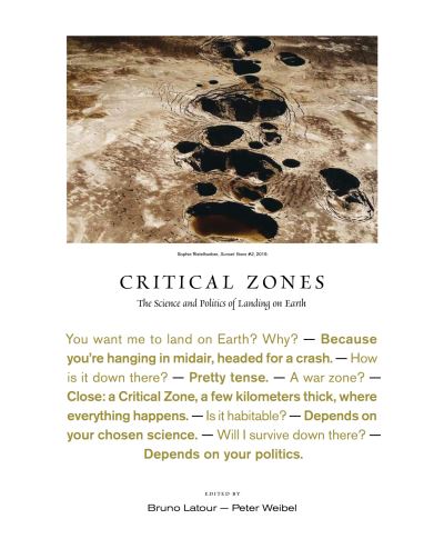 Critical Zones : The Science and Politics of Landing on Earth / edited by Bruno Latour and Peter Weibel