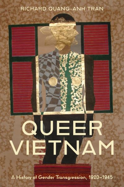 Queer Vietnam : A History of Gender Transgression, 1920-1945