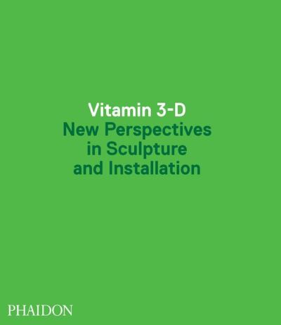 Vitamin 3-D : new perspectives in sculpture and installation