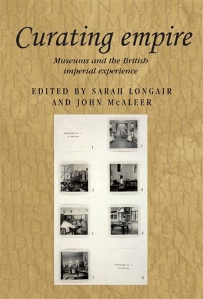 Curating empire : museums and the British imperial experience / edited by Sarah Longair and John McAleer