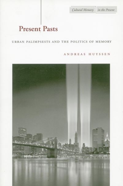 Present pasts : urban palimpsests and the politics of memory / Andreas Huyssen