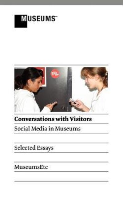 Conversations with visitors : social media in museums : selected essays