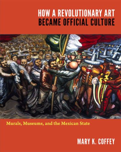 How a revolutionary art became official culture : murals, museums, and the Mexican state