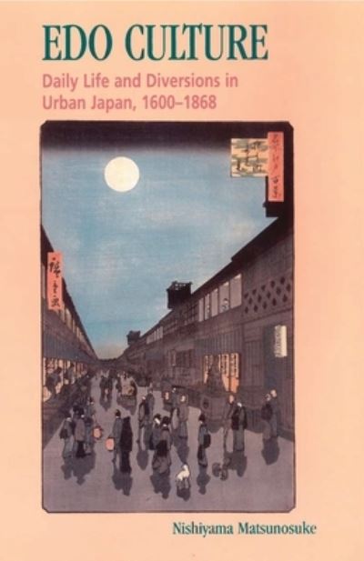 Edo culture : daily life and diversions in urban Japan, 1600-1868 / Nishiyama Matsunosuke