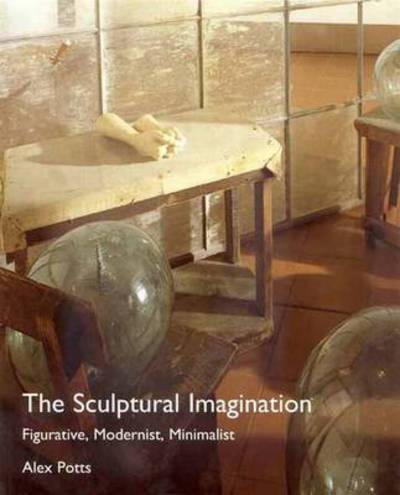 The sculptural imagination : figurative, modernist, minimalist / Alex Potts