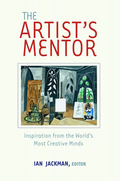 The artist's mentor : inspiration from the world's most creative minds / editor, Ian Jackman