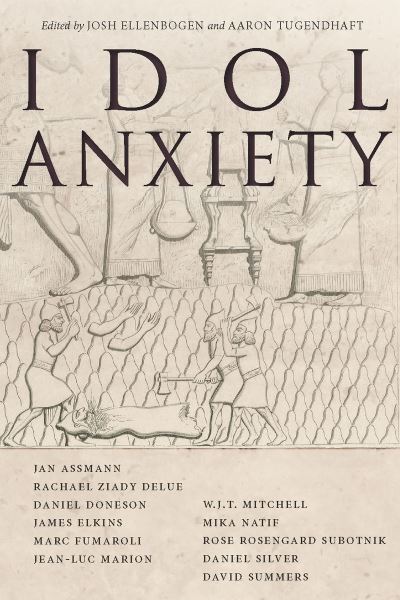 Idol anxiety : edited by Josh Ellenbogen and Aaron Tugendhaft