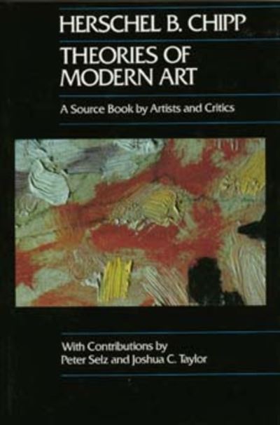 Theories of modern art : a source book by artists and critics / Herschel B. Chipp [with] contributions by Peter Selz and Joshua C. Taylor.