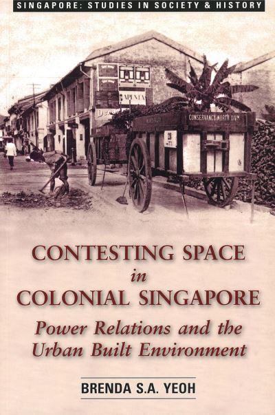 Contesting space in colonial Singapore : power relations in the urban built environment