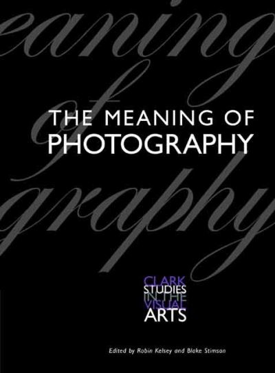 The meaning of photography : edited by Robin Kelsey and Blake Stimson