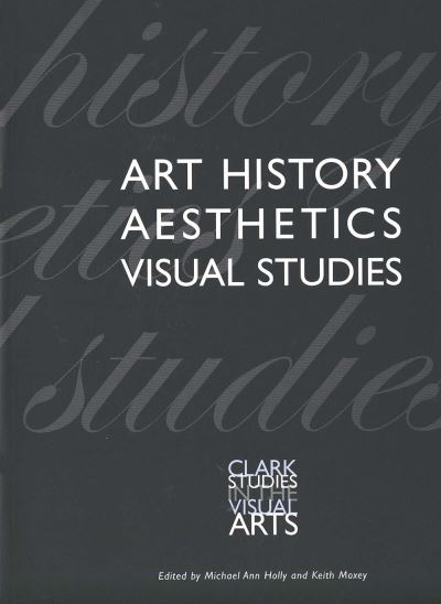 Art history, aesthetics, visual studies : edited by Michael Ann Holly and Keith Moxey