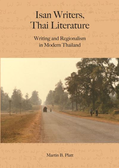 Isan writers, Thai literature : writing and regionalism in modern Thailand / Martin B. Platt