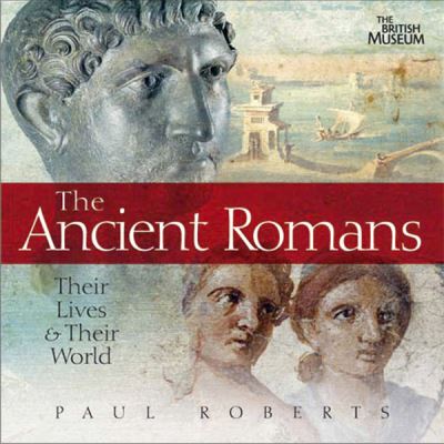 The ancient Romans : their lives and their world / Paul Roberts
