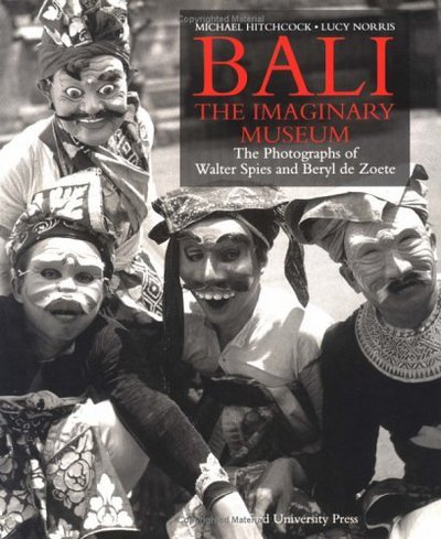 Bali, the imaginary museum : the photographs of Walter Spies and Beryl de Zoete / Michael Hitchcock, Lucy Norris.