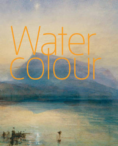 Watercolour : edited by Alison Smith ; with contributions by Thomas Ardill [and others].