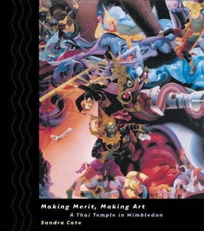 Making merit, making art : a Thai temple in Wimbledon / Sandra Cate.