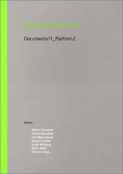 Experiments with truth : Documenta 11, Platform 2 / edited by Okwui Enwezor ... [et al.].