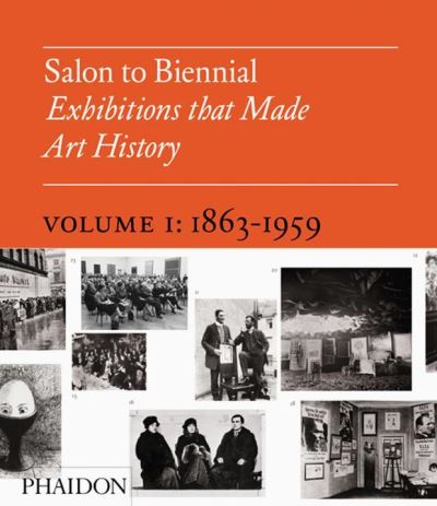 Salon to biennial : exhibitions that made art history ; vol. 1, 1863-1959 / conceived and edited by Phaidon Editors and Bruce Altshuler ; introductory essay and chapter introductions by Bruce Altshuler.