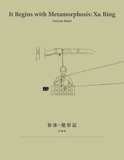 It begins with a metamorphosis : Xu Bing = 徐冰 : 变形记 / Yeewan Koon ; 官绮云