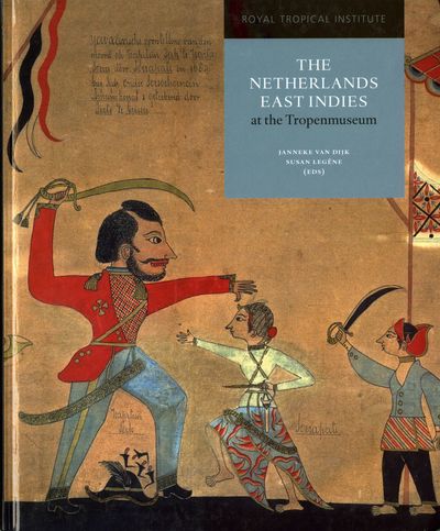 The Netherlands East Indies at the Tropenmuseum : a colonial history / Susan Legêne, Janneke van Dijk (eds).
