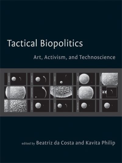 Tactical biopolitics : art, activism, and technoscience / edited by Beatriz da Costa and Kavita Philip ; with a foreword by Joseph Dumit