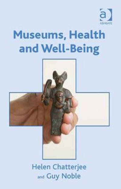 Museums, health and well-being : by Helen Chatterjee and Guy Noble