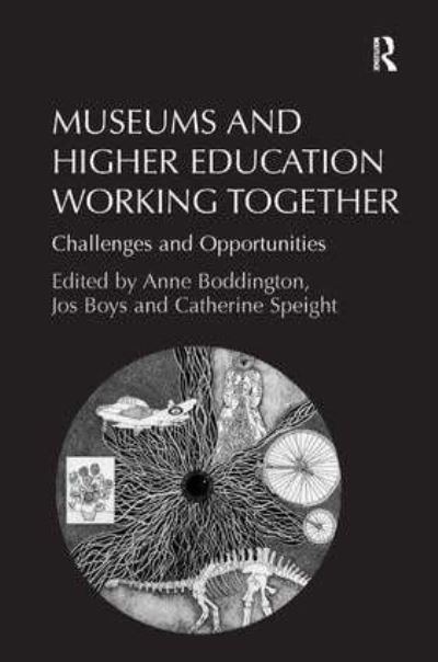 Museums and higher education working together : challenges and opportunities / edited by Anne Boddington, Jos Boys and Catherine Speight