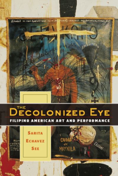 The decolonized eye : Filipino American art and performance / Sarita Echavez See