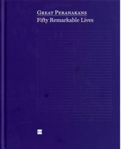Great Peranakans : fifty remarkable lives / edited by Alan Chong ; contributions by Kwa Chong Guan, John Teo, Daphne Ang, Jackie Yoong.