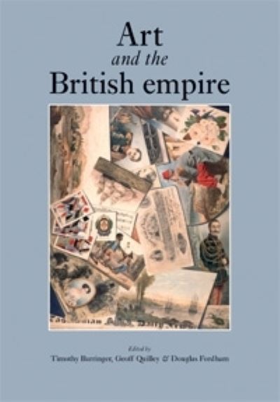Art and the British empire : edited by Timothy Barringer, Geoff Quilley and Douglas Fordham.