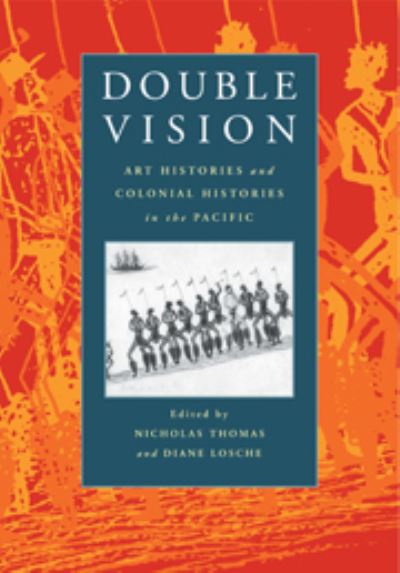 Double vision : art histories and colonial histories in the Pacific / edited by Nicholas Thomas and Diane Losche.