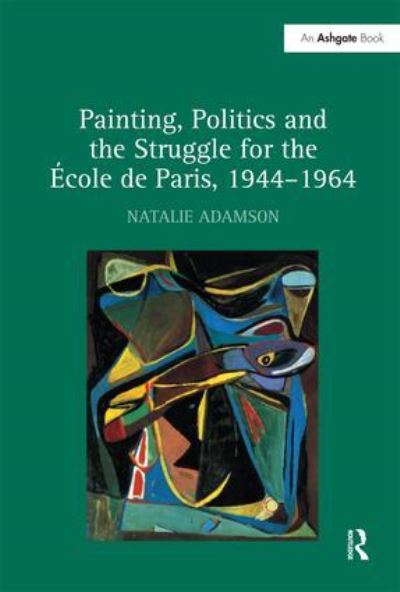 Painting, politics and the struggle for the École de Paris, 1944-1964 : Natalie Adamson.