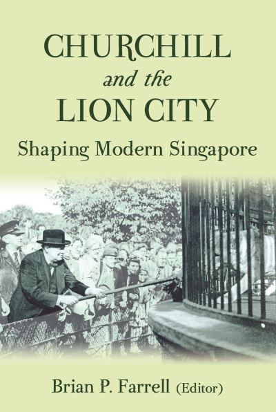 Churchill and the lion city : shaping modern Singapore / edited by Brian P. Farrell.