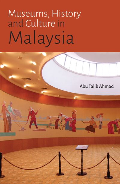 Museums, history and culture in Malaysia : Abu Talib Ahmad.